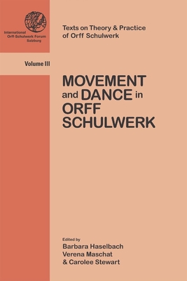 Movement and Dance in Orff Schulwerk: Volume 3 - Haselbach, Barbara (Editor), and Maschat, Verena (Editor), and Stewart, Carolee (Editor)