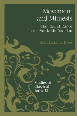 Movement and Mimesis: The Idea of Dance in the Sanskritic Tradition - Bose, Mandakranta