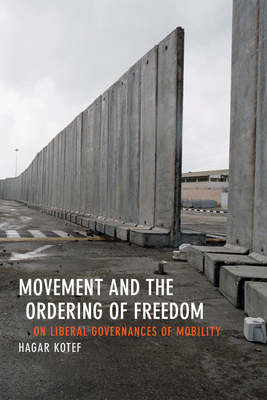 Movement and the Ordering of Freedom: On Liberal Governances of Mobility - Kotef, Hagar