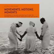Movements, Motions, Moments: Photographs of Religion and Spirituality from the National Museum of African American History and Culture