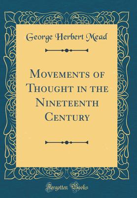Movements of Thought in the Nineteenth Century (Classic Reprint) - Mead, George Herbert