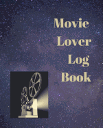 Movie Lover Log Book: A Journal for Film Buffs to Write Reviews and Keep a Bucket List of Movies to Watch