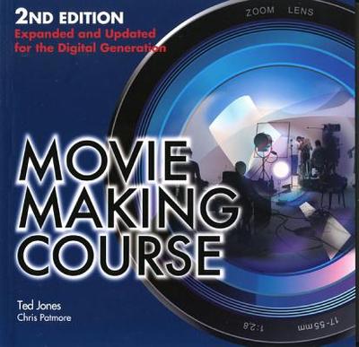 Movie Making Course: Expanded and Updated for the Digital Generation - Jones, Ted, and Patmore, Chris