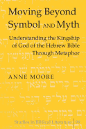 Moving Beyond Symbol and Myth: Understanding the Kingship of God of the Hebrew Bible Through Metaphor