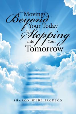 Moving Beyond Your Today and Stepping into Your Tomorrow - Jackson, Sharon Webb