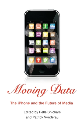 Moving Data: The iPhone and the Future of Media - Snickars, Pelle (Editor), and Vonderau, Patrick (Editor)