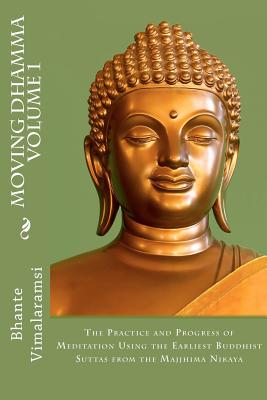 Moving Dhamma Volume 1: The Path and Progress of Meditation using the Earliest Buddhist Suttas from Majjhima Nikaya - Johnson, David C, and Troeger, Jens (Editor)