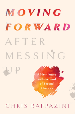 Moving Forward After Messing Up: A New Future with the God of Second Chances - Rappazini, Dr.