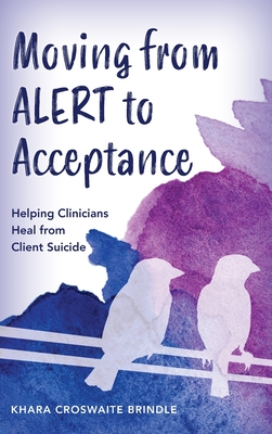 Moving from ALERT to Acceptance: Helping Clinicians Heal from Client Suicide - Croswaite Brindle, Khara