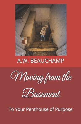 Moving from the Basement: To Your Penthouse of Purpose - Pendley, Heather (Editor), and Beauchamp, A W