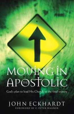 Moving in the Apostolic - Eckhardt, John, and Wagner, C (Foreword by)