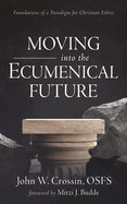 Moving Into the Ecumenical Future: Foundations of a Paradigm for Christian Ethics