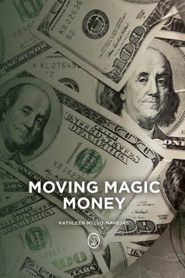 Moving Magic Money - Mello-Navejas, Kathleen, and Wilson-Granat, Cara (Foreword by)