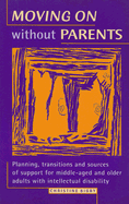 Moving on Without Parents: Planning, Transitions and Sources of Support for Middle-Aged and Older Adults with Intellectual Disability - Bigby, Christine (Editor)