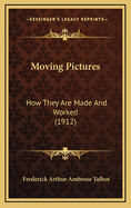 Moving Pictures: How They Are Made and Worked (1912)