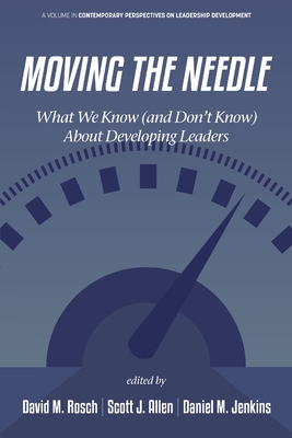 Moving the Needle: What We Know (and Don't Know) about Developing Leaders - Rosch, David M (Editor), and Allen, Scott J (Editor), and Jenkins, Daniel M (Editor)
