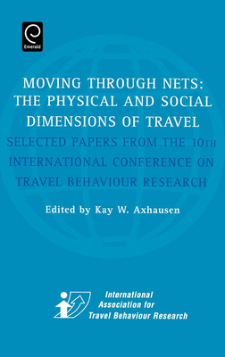 Moving Through Nets: The Physical and Social Dimensions of Travel - Selected Papers from the 10th International Conference on Travel Behaviour Research - Axhausen, Kay W, Professor (Editor)