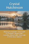 Moving to Charlotte: Your Guide to Charlotte, Huntersville, Cornelius, Mooresville, Statesville as Relocation Options