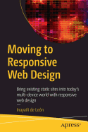 Moving to Responsive Web Design: Bring Existing Static Sites Into Today's Multi-Device World with Responsive Web Design