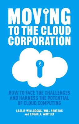 Moving to the Cloud Corporation: How to face the challenges and harness the potential of cloud computing - Willcocks, L., and Venters, W., and Whitley, E.