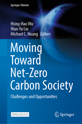 Moving Toward Net-Zero Carbon Society: Challenges and Opportunities - Wu, Hsing-Hao (Editor), and Liu, Wan-Yu (Editor), and Huang, Michael C. (Editor)