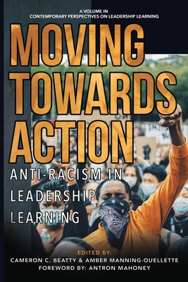 Moving Towards Action: Anti-Racism in Leadership Learning - Beatty, Cameron C (Editor), and Manning-Ouellette, Amber (Editor)