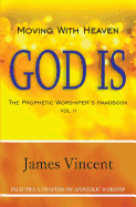 Moving With Heaven: God Is: The Prophetic Worshiper's Handbook Vol. II