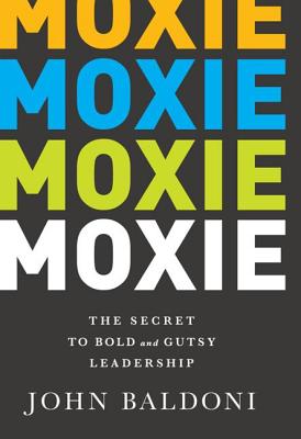 Moxie: The Secret to Bold and Gutsy Leadership - Baldoni, John