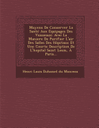 Moyens de Conserver La Sante Aux Equipages Des Vaisseaux: Avec La Maniere de Purifier L'Air Des Salles Des Hopitaux Et Une Courte Description de L'Hop