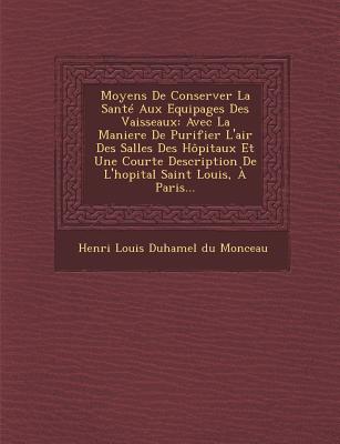 Moyens de Conserver La Sante Aux Equipages Des Vaisseaux: Avec La Maniere de Purifier L'Air Des Salles Des Hopitaux Et Une Courte Description de L'Hop - Henri Louis Duhamel Du Monceau (Creator)