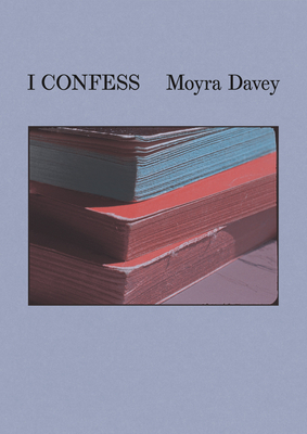 Moyra Davey: I Confess - Davey, Moyra, and Giroux, Dalie (Text by), and Kunard, Andrea (Text by)