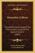 Mozarabic Collects: Translated and Arranged from the Ancient Liturgy of the Spanish Church (Classic Reprint)
