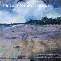 Mozart Among Friends - James Howsmon (piano); Marilyn McDonald (violin)