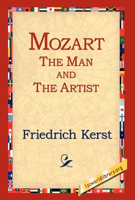 Mozart the Man and the Artist - Kerst, Friedrich, and 1st World Library (Editor), and 1stworld Library (Editor)