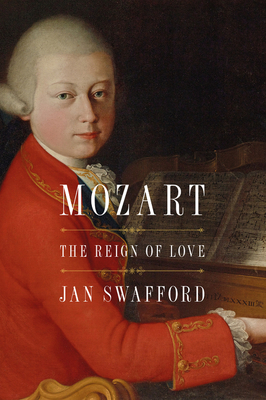 Mozart: The Reign of Love - Swafford, Jan