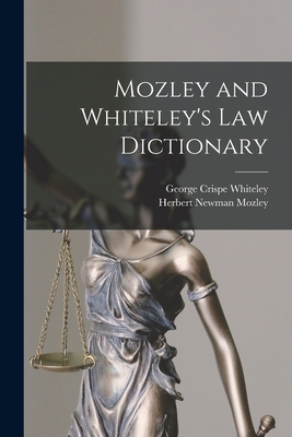 Mozley and Whiteley's Law Dictionary - Mozley, Herbert Newman, and Whiteley, George Crispe