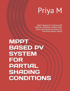 Mppt Based Pv System for Partial Shading Conditions: MPPT BASED PV SYSTEM FOR PARTIAL SHADING CONDITIONS. Solar panel powered system for maximum power output