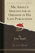 Mr. Asgill's Apology for an Omission in His Late Publication (Classic Reprint)