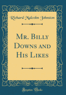 Mr. Billy Downs and His Likes (Classic Reprint)