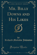 Mr. Billy Downs and His Likes (Classic Reprint)