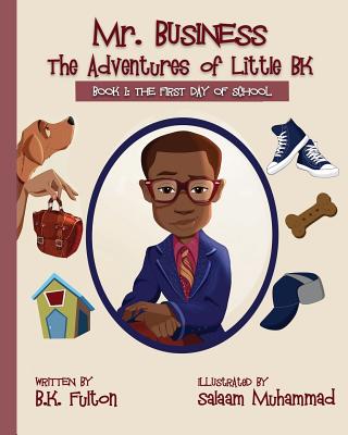 Mr. Business: The Adventures of Little BK: Book 1: The First Day of School - Fulton, B K