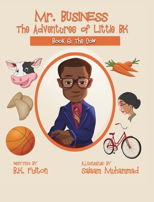 Mr. Business: The Adventures of Little BK: Book 6: The Cow - Fulton, B K