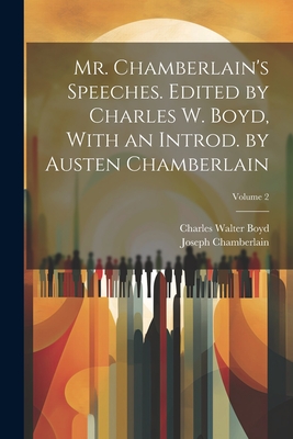 Mr. Chamberlain's Speeches. Edited by Charles W. Boyd, With an Introd. by Austen Chamberlain; Volume 2 - Chamberlain, Joseph, and Boyd, Charles Walter