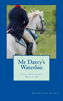 Mr Darcy's Waterloo: Darcy and Elizabeth What If? #9 - Lang, Jennifer
