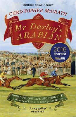 Mr Darley's Arabian: High Life, Low Life, Sporting Life: A History of Racing in 25 Horses: Shortlisted for the William Hill Sports Book of the Year Award - McGrath, Christopher