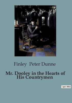 Mr. Dooley in the Hearts of His Countrymen - Peter Dunne, Finley