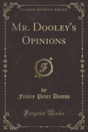 Mr. Dooley's Opinions (Classic Reprint)