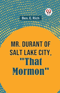 Mr. Durant of Salt Lake City, "That Mormon"