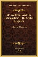 Mr. Gladstone and the Nationalities of the United Kingdom: A Series of Letters to the Times