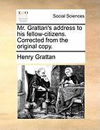 Mr. Grattan's Address to His Fellow-Citizens. Corrected from the Original Copy